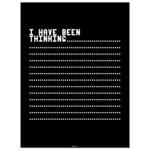 I have been thinking poster